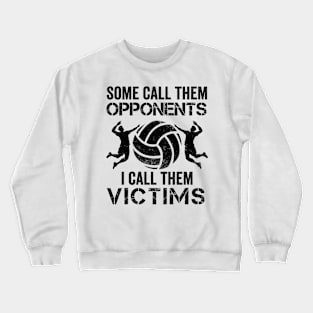 Volleyball Gift Some Call Them Opponents I Call Them Victims Crewneck Sweatshirt